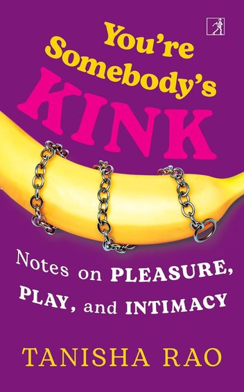 You Re Somebodys Kink : Notes On Pleasure  Play & Intimacy