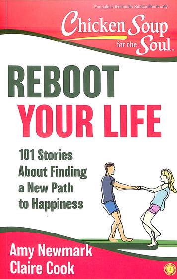 Chicken Soup For The Soul: Reboot Your Life 101 Stories About Finding A New Path To Happiness