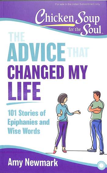 Chicken Soup For The Soul The Advice That Changed My Life : 101 Stories Of Epiphanies & Wise Words