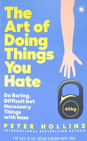 Art Of Doing Things You Hate : Do Boring Difficult But Necessary Things With Ease