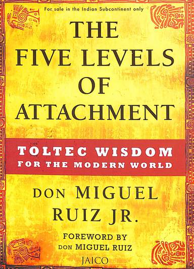 Five Levels Of Attachment : Toltec Wisdom For The Modern World