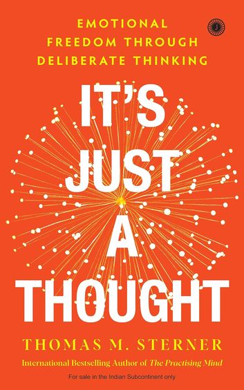 Itâ€™S Just A Thought : Emotional Freedom Through Deliberate Thinking