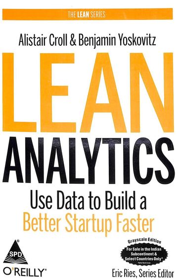 Lean Analytics Use Data To Build A Better Startup Faster