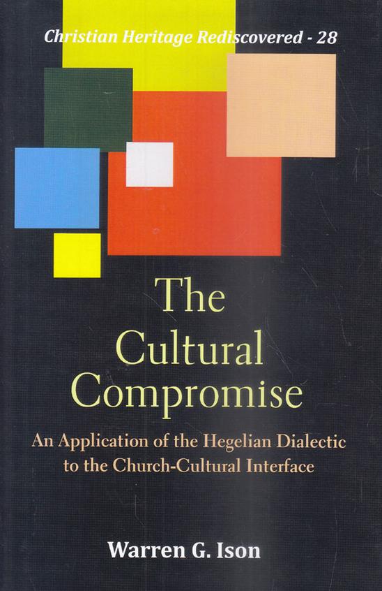 Cultural Compromise : An Application Of The Hegelian Dialectic To The Church Cultural Interface
