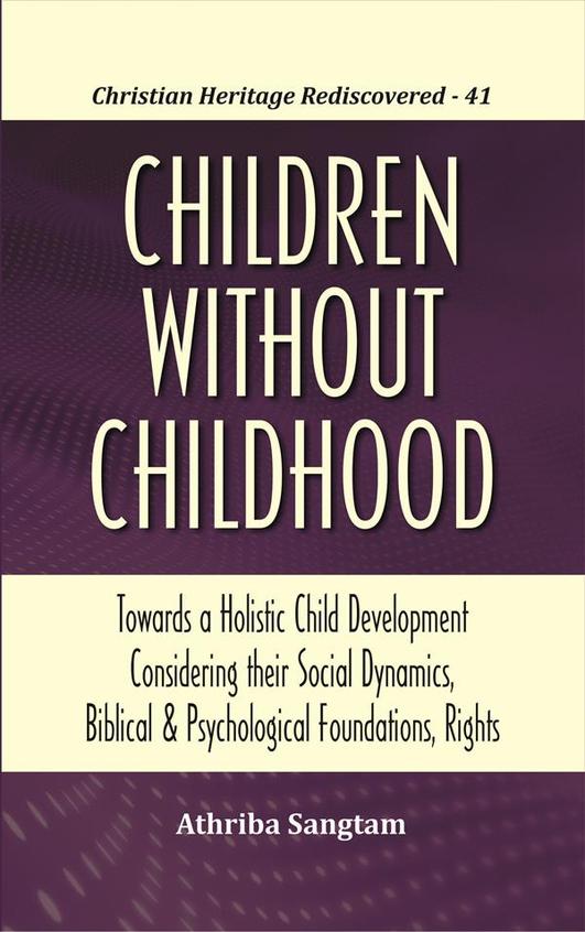 Children Without Childhood: Towards a Holistic Child Development Considering their Social Dynamics, Biblical and Psychological Foundations, Rights