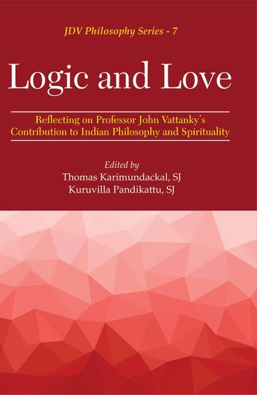 Logic and Love: Reflecting on Professor John Vattankys Contribution to Indi an Philosophy and Spirituality