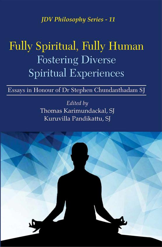 Fully Spiritual, Fully Human Fostering Diverse Spiritual Experiences eriences: Essays in Honour of Dr Stephen Chundanthadam, SJ