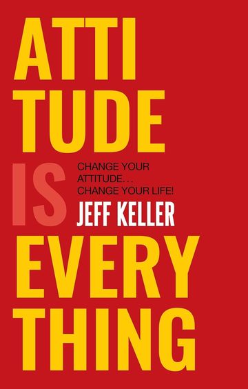 Attitude Is Everything : Change Your Attitude And Change Your Life