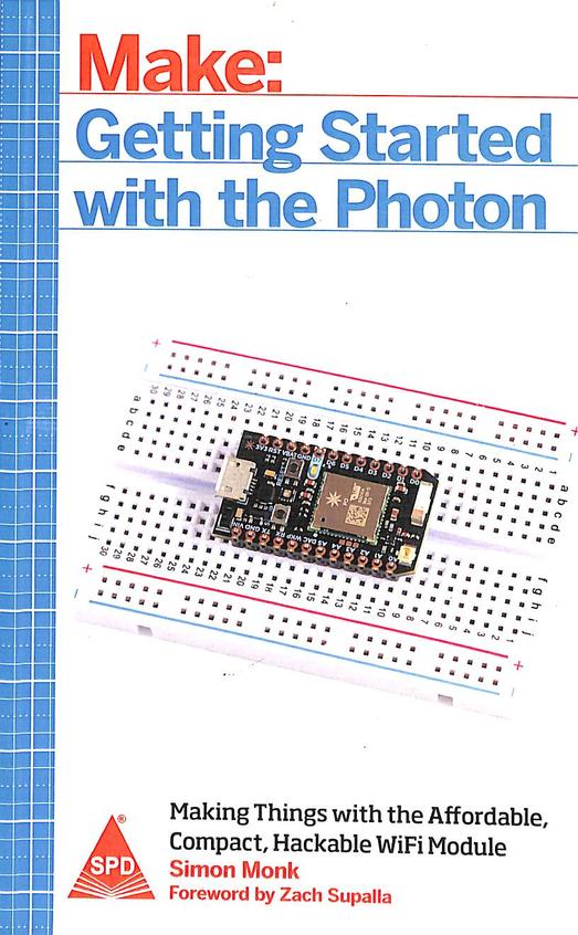 Make: Getting Started With The Photon Making Things With The Affordable Compact Hackable Wifi Module