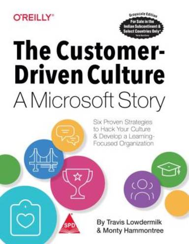 The Customer-Driven Culture: A Microsoft Story: Six Proven Strategies To Hack Your Culture And Develop A Learning-Focused Organization