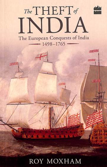 Theft Of India : The European Conquests Of India 1498-1765
