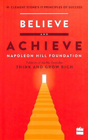 Believe And Achieve : W. Clement Stones 17 Principles Of Success
