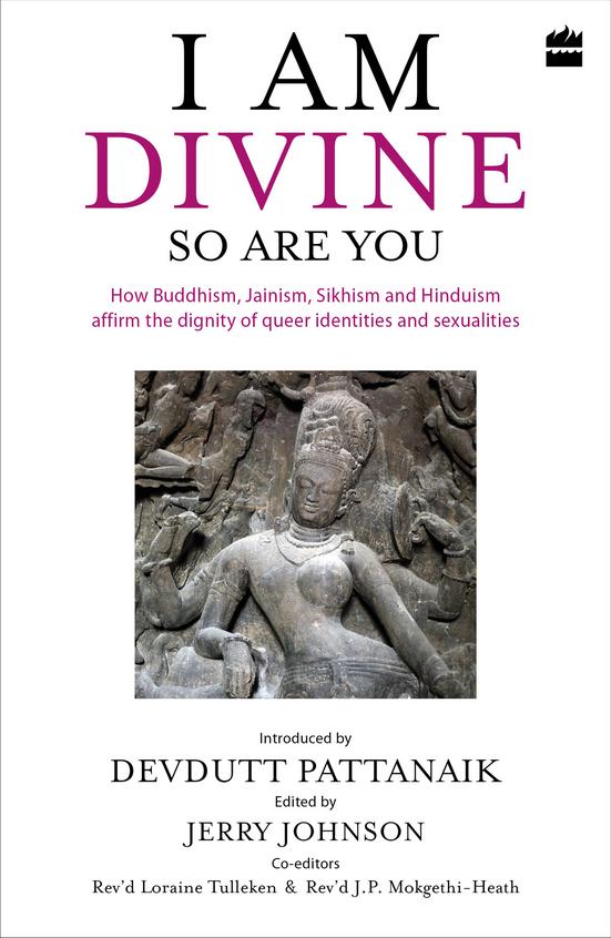 I Am Divine So Are You : How Buddhism Jainism Sikhism And Hinduism Affirm The Dignity Of Queer Ident