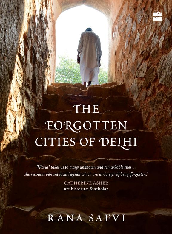 Forgotten  Cities Of Delhi : Book Two  In The Where Stones  Speak Trilogy