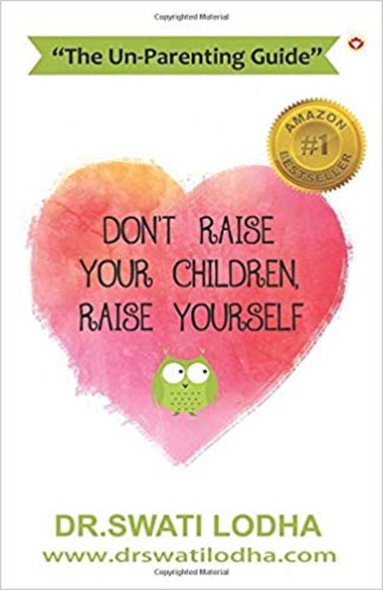 Dont Raise Your Children Raise Yourself : The Un Parenting Guide