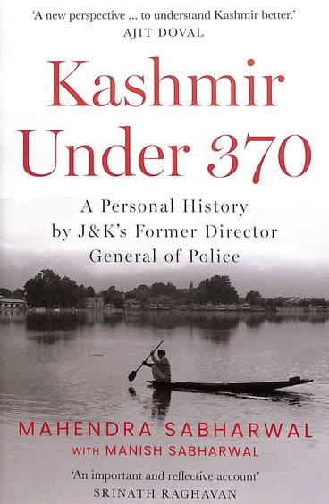 Kashmir Under 370 : A Personal History By J & K'S Former Director General Of Police