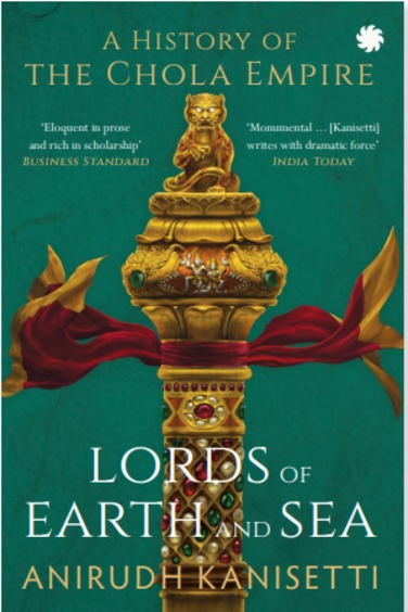 Lords Of Earth & Sea : A History Of The Chola Empire