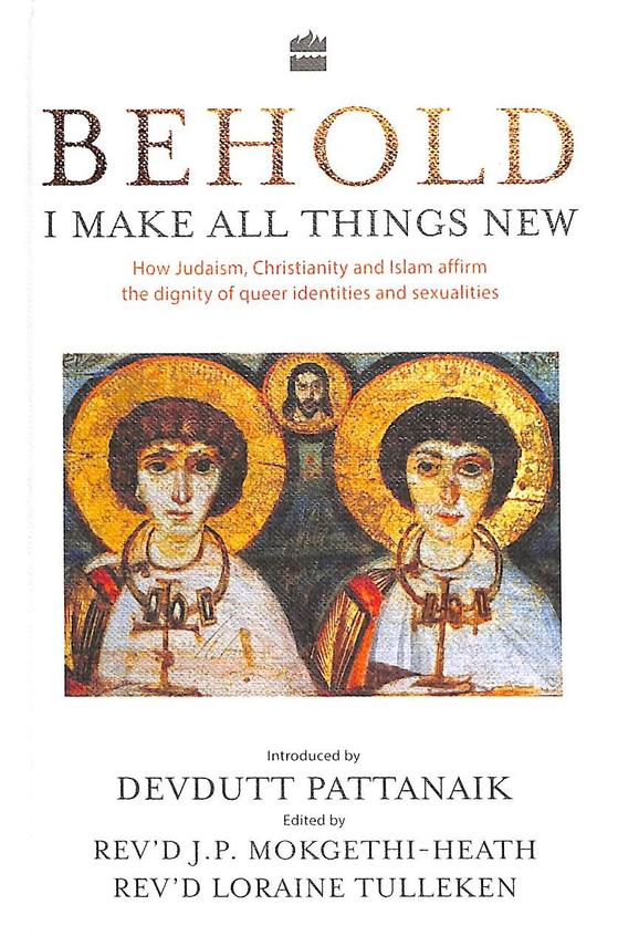 Behold I Make All Things New : How Judaism Christianity & Islam Affirm The Dignity Of Queer Identiti