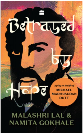 Betrayed By Hope : A Play On The Life Of Michaelmadhusudan Butt