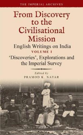 'Discoveries, Explorations and the Imperial Survey: From Discovery to the Civilizational Mission: English Writings on India, The Imperial Archive, Volume 1