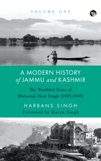 Modern History Of Jammu And Kashmir Volume One : The Troubled Years Of Maharaja Hari Singh 1925 To 1