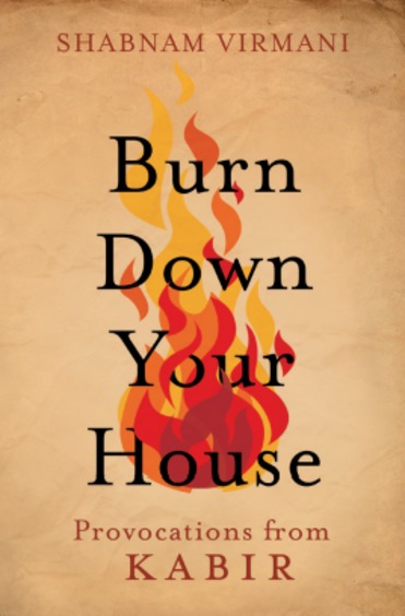Burn Down Your House : Provocations From Kabir