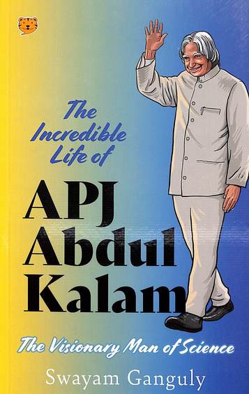 Incredible Life Of Apj Abdul Kalam : The Visionary Man Of Science