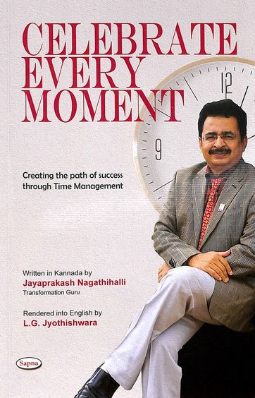 Celebrate Every Moment : Create The  Path Of Success Through  Time Management