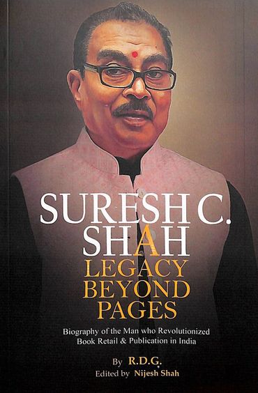 Suresh C Shah Legacy Beyond Pages : Biography Of The Man Revolutionized Book Retail & Publication In