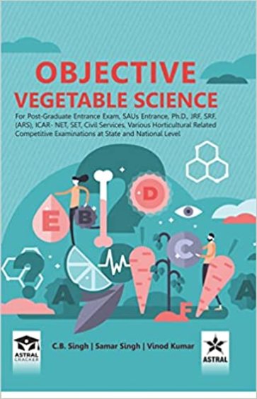 Objective Vegetable Science: For Post Graduate Entrance Exam SAUs Entrance Ph D JRF SRF ARS ICAR NET SET Civil Servoces Various Horticultural Related Competitive Examinations