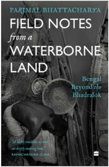 Field Notes From A Waterborne Land : Bengal Beyond The Bhadralok