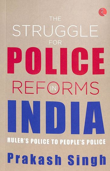 Struggle For Police Reforms In India : Rulers Police To Peoples Police