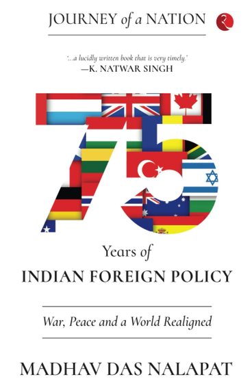 Journey Of A Nation : 75 Years Of Indian Foreign Policy War Peace & A World Realigned
