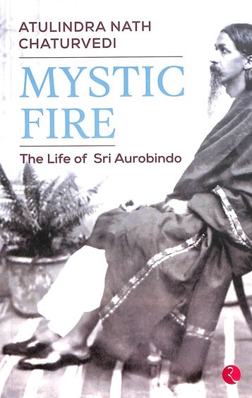 Mystic Fire : The Life Of Sri Aurobindo