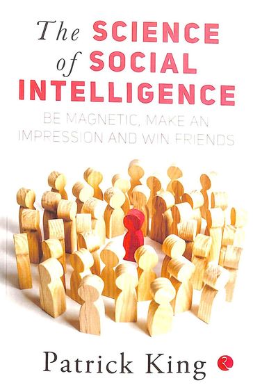 Science Of Social Intelligence : Be Magnetic Make An Impression & Win Friends