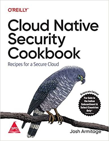 Cloud Native Security Cookbook : Recipes For A Secure  Cloud