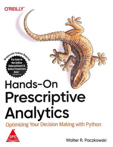 Hands On Prescriptive Analytics : Optimizing Your Decision Making With Python