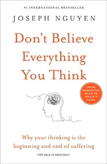 Dont Believe Everything You Think : Why Your Thinking Is The Beginning & End Of Suffering