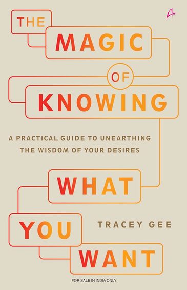 Magic Of Knowing What You Want : A Practical Guide To Unearthing The Wisdom Of Your Desires