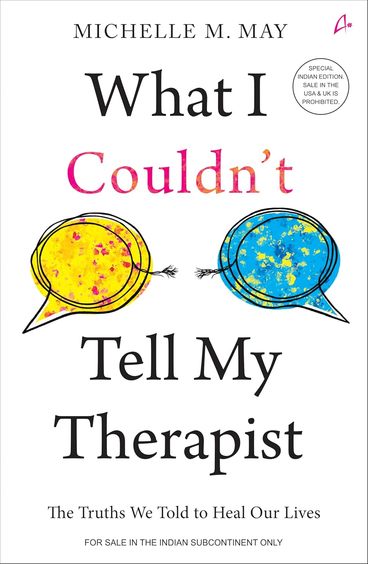 What I Couldnt Tell My Therapist : The Truths We Told To Heal Our Lives