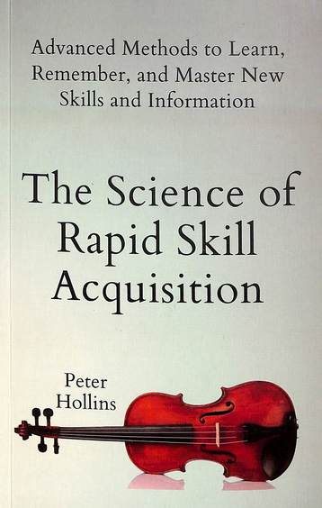 Science Of Rapid Skill Acquisition : Advanced Methods To Learn Remember & Master New Skills & Inform