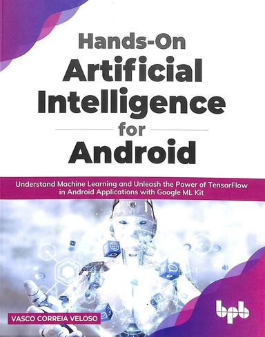 Hands On Artificial Intelligence For Android : Understand Machine Learning & Unleash The Power Of