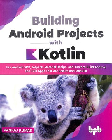 Building Android Projects With Kotlin : Use Android Sdk Jetpack Material Design & Junit To Build
