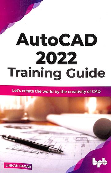 Autocad 2022 Training Guide : Lets Create The World By The Creativity Of Cas
