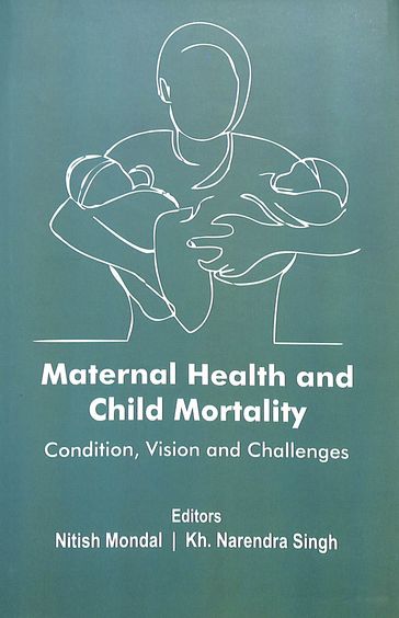 Maternal Health & Child Mortality : Condition Vision & Challenges