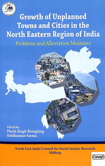 Growth Of Unplanned Towns & Cities In The North Eastern Region Of India Problems & Alleviation