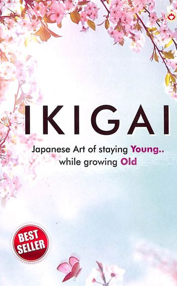 Ikigai : Japanese Art Of Staying Young While Growing Old