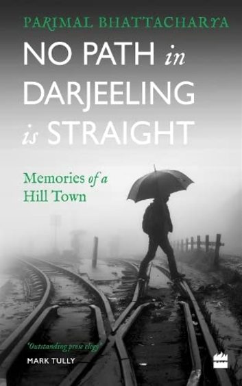 No Path In Darjeeling Is Straight : Memories of a Hill Town