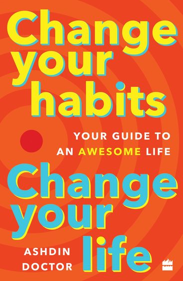 Change Your Habits Change Your Life : Your Guide To An Awesome Life