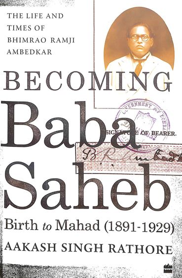Becoming Babasaheb : The Life & Times Of Bhimrao  Ramji Ambedkar Vol 1 Birth  To Mahad 1891-1929